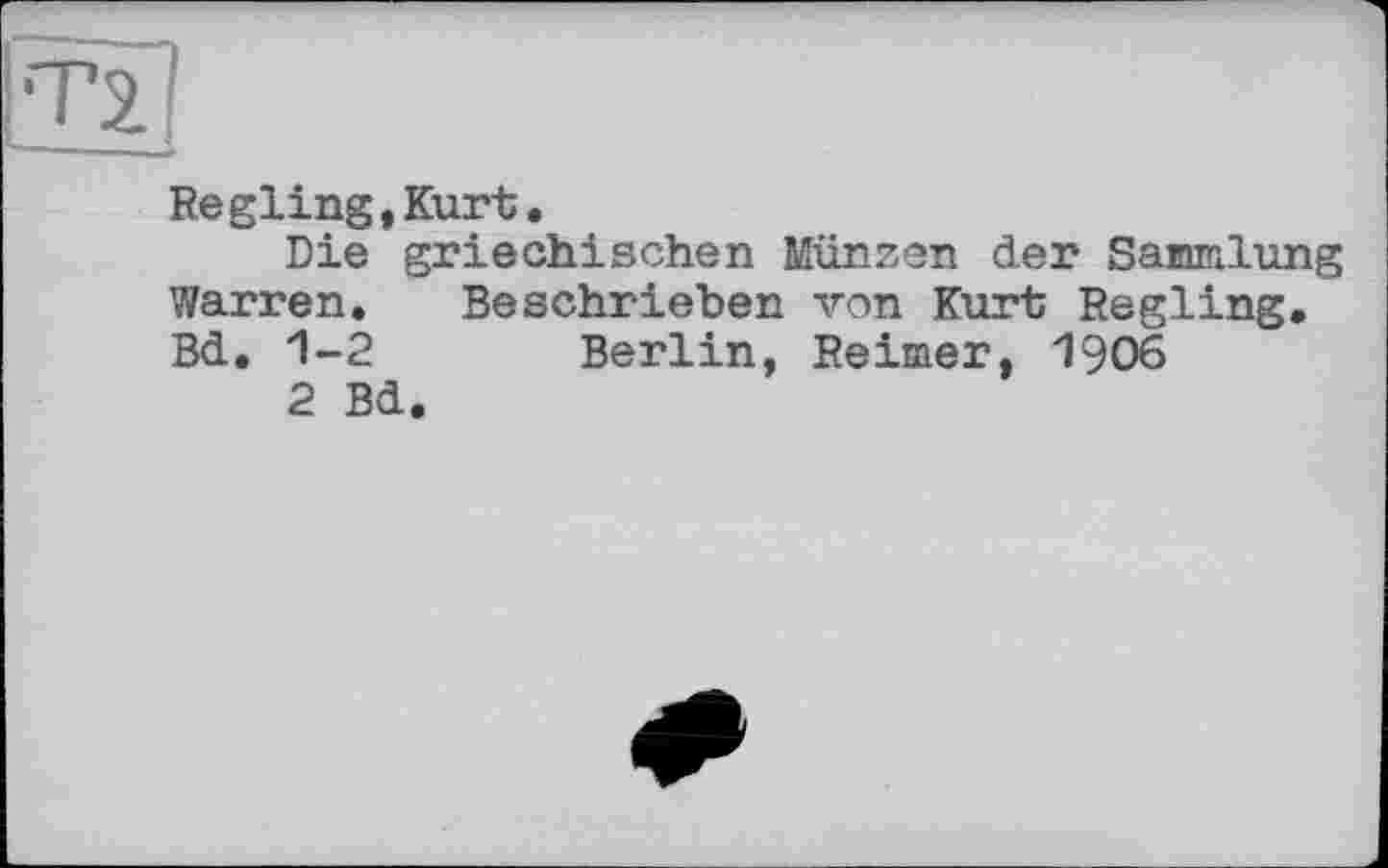 ﻿Regling,Kurt.
Die griechischen Münzen der Sammlung Warren.	Beschrieben von Kurt Regling.
Bd. 1-2 Berlin, Reimer, 1906
2 Bd.